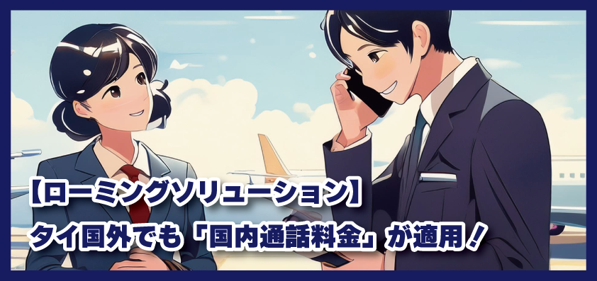 【ローミングソリューション】 タイ国外でも「国内通話料金」が適用になる方法をご紹介！